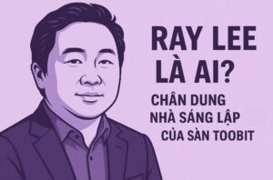 Ray Lee Là Ai? Chân Dung Nhà Sáng Lập Bí Ẩn Của Sàn Toobit